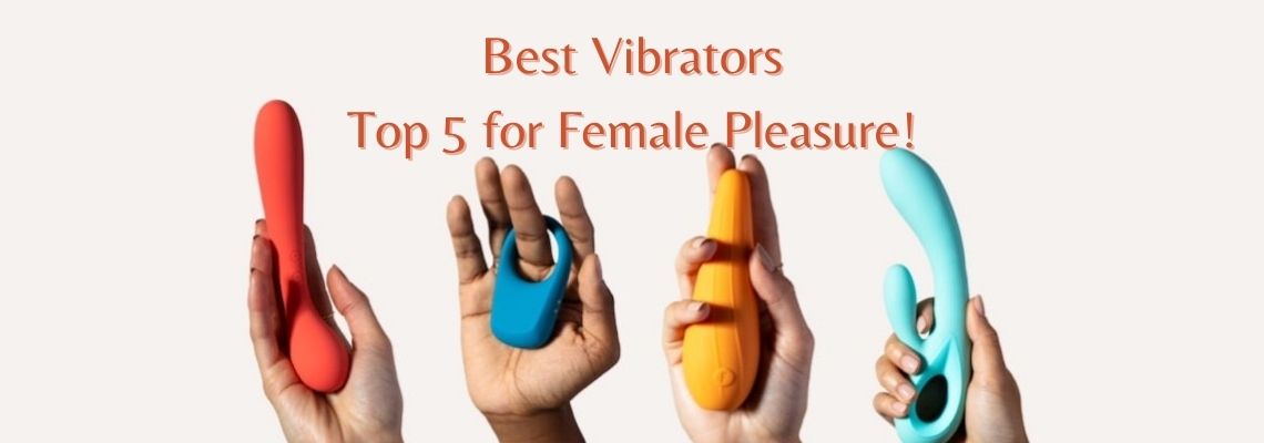 Best Vibrators: Top 5 for Female Pleasure!