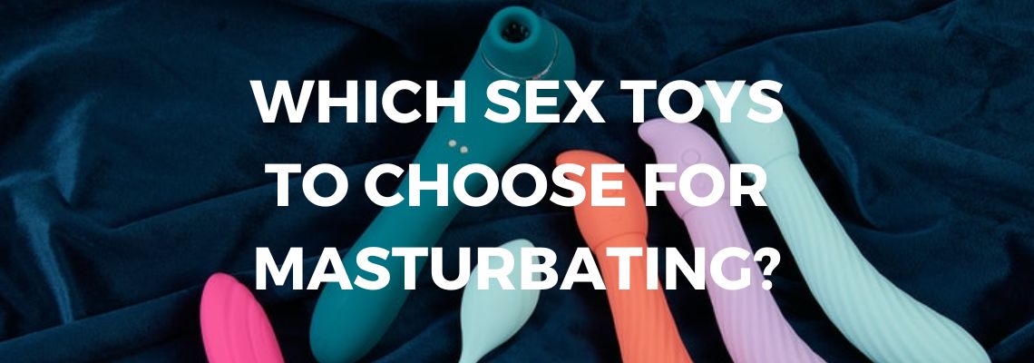 Which Sex Toys to Choose for Masturbating?